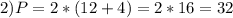 2) P=2*(12+4)=2*16=32