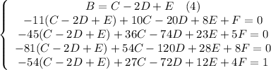 \left\{\begin{array}$ B=C-2D+E \ \ \ (4) \\ -11(C-2D+E)+10C-20D+8E+F=0 \\ -45(C-2D+E)+36C-74D+23E+5F=0 \\ -81(C-2D+E)+54C-120D+28E+8F=0 \\ -54(C-2D+E)+27C-72D+12E+4F=1 \end{array}\right.