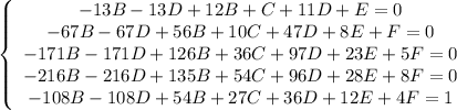 \left\{\begin{array}$ -13B-13D+12B+C+11D+E=0 \\ -67B-67D+56B+10C+47D+8E+F=0 \\ -171B-171D+126B+36C+97D+23E+5F=0 \\ -216B-216D+135B+54C+96D+28E+8F=0 \\ -108B-108D+54B+27C+36D+12E+4F=1 \end{array}\right.