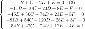 \left\{\begin{array}$ -B+C-2D+E=0\ \ \ (3) \\ -11B+10C-20D+8E+F=0 \\ -45B+36C-74D+23E+5F=0 \\ -81B+54C-120D+28E+8F=0 \\ -54B+27C-72D+12E+4F=1 \end{array}\right.