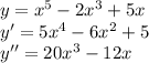 y=x^5-2x^3+5x \\ y'=5x^4-6x^2+5 \\ y''=20x^3-12x