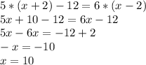 5*(x+2)-12=6*(x-2)\\5x+10-12=6x-12\\5x-6x=-12+2\\-x=-10\\x=10