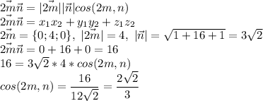 \vec{2m}\vec{n}=|\vec{2m}||\vec{n}|cos(2m,n) \\ \vec{2m}\vec{n}=x_1x_2+y_1y_2+z_1z_2 \\ \vec{2m}=\{0;4;0\},\ |\vec{2m}|=4,\ |\vec{n}|= \sqrt{1+16+1} =3 \sqrt{2} \\ \vec{2m}\vec{n}=0+16+0=16 \\ 16=3 \sqrt{2}*4*cos(2m,n) \\ cos(2m,n)=\dfrac{16}{12\sqrt{2}}=\dfrac{2\sqrt2}{3}