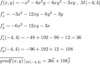 f(x,y)=-x^3-6x^2y-6xy^2-3xy\; ,\; M(-4;4)\\\\f'_{x}=-3x^2-12xy-6y^2-3y\\\\f'_{y}=-6x^2-12xy-3x\\\\f'_{x}(-4,4)=-48+192-96-12=36\\\\f'_{y}(-4,4)=-96+192+12=108\\\\\overline {gradf(x,y)}\, |_{M(-4,4)}=36\overline {i}+108\overline {j}