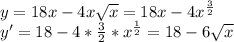 y=18x-4x \sqrt{x} =18x-4x^{ \frac{3}{2} } \\ &#10;y'=18-4* \frac{3}{2}*x^{ \frac{1}{2} }=18-6 \sqrt{x} \\