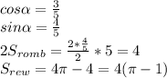 cos\alpha = \frac{3}{5}\\&#10; sin\alpha = \frac{4}{5}\\&#10; 2S_{romb} = \frac{2*\frac{4}{5}}{2}*5 = 4\\&#10; S_{rew}=4\pi-4=4(\pi-1)