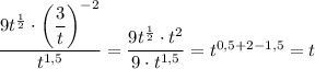 \dfrac{9t^{ \frac{1}{2}}\cdot \bigg(\dfrac{3}{t} \bigg)^{-2}}{t^{1,5}}= \dfrac{9t^{ \frac{1}{2} }\cdot t^2}{9\cdot t^{1,5}} =t^{0,5+2-1,5}=t