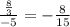 \frac{ \frac{8}{3} }{-5} =- \frac{8}{15}