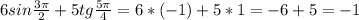 6sin \frac{3 \pi }{2} +5tg \frac{5 \pi }{4} =6*(-1)+5*1=-6+5=-1 \\