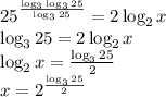 25^{ \frac{\log_3\log_325}{\log_325} }=2\log_2x\\ \log_325=2\log_2x\\ \log_2x= \frac{\log_325}{2} \\ x=2^{\frac{\log_325}{2}}