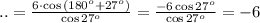 ..=\frac{6 \cdot \cos{(180^o + 27^o)}}{\cos 27^o}=\frac{-6 \cos 27^o}{\cos 27^o}=-6