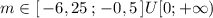 m\in [\, -6,25\, ;\, -0,5\, ]U[0;+\infty)