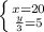 \left \{ {x=20 \atop \frac{y}{3} =5} \right.