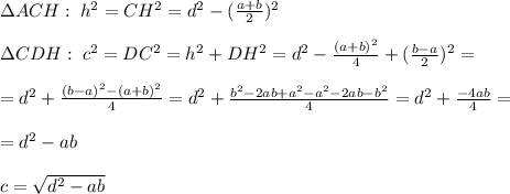 \Delta ACH:\; h^2=CH^2=d^2-(\frac{a+b}{2})^2\\\\\Delta CDH:\; c^2=DC^2=h^2+DH^2=d^2-\frac{(a+b)^2}{4}+(\frac{b-a}{2})^2=\\\\=d^2+\frac{(b-a)^2-(a+b)^2}{4}=d^2+\frac{b^2-2ab+a^2-a^2-2ab-b^2}{4}=d^2+\frac{-4ab}{4}=\\\\=d^2-ab\\\\c=\sqrt{d^2-ab}