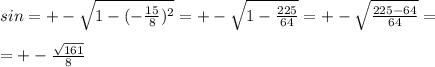 sin=+- \sqrt{1-(- \frac{15}{8}) ^{2} } =+- \sqrt{1- \frac{225}{64} } =+- \sqrt{ \frac{225-64}{64} } = \\ \\ =+- \frac{ \sqrt{161} }{8}