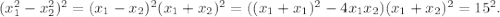 (x_1^2-x_2^2)^2=(x_1-x_2)^2(x_1+x_2)^2=((x_1+x_1)^2-4x_1x_2)(x_1+x_2)^2=15^2.