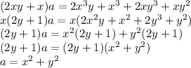 (2xy+x)a=2x^3y+x^3+2xy^3+xy^2\\x(2y+1)a=x(2x^2y+x^2+2y^3+y^2)\\(2y+1)a=x^2(2y+1)+y^2(2y+1)\\(2y+1)a=(2y+1)(x^2+y^2)\\a=x^2+y^2