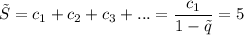 \tilde{S}=c_1+c_2+c_3+...=\dfrac{c_1}{1-\tilde{q}}=5