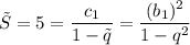 \tilde{S}=5=\dfrac{c_1}{1-\tilde{q}}=\dfrac{(b_1)^2}{1-q^2}}