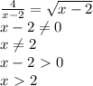 \frac{4}{x-2} = \sqrt{x-2} \\x-2 \neq 0\\x \neq 2\\x-2\ \textgreater \ 0\\x\ \textgreater \ 2