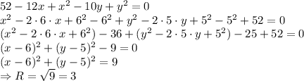 52-12x+x^2-10y+y^2=0&#10;\\\&#10;x^2-2\cdot6\cdot x+6^2-6^2+y^2-2\cdot5\cdot y+5^2-5^2+52=0&#10;\\\&#10;(x^2-2\cdot6\cdot x+6^2)-36+(y^2-2\cdot5\cdot y+5^2)-25+52=0&#10;\\\&#10;(x-6)^2+(y-5)^2-9=0&#10;\\\&#10;(x-6)^2+(y-5)^2=9&#10;\\\&#10;\Rightarrow R= \sqrt{9} =3