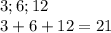 3;6;12\\&#10; 3+6+12=21