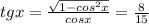 tgx= \frac{\sqrt{1-cos^{2}x}}{cosx}= \frac{8}{15}