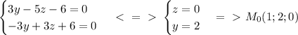 \begin{cases}3y- 5z -6 =0 \\ -3y+3z+6=0 \end{cases} \ \textless \ =\ \textgreater \ \begin{cases} z =0 \\ y=2 \end{cases} =\ \textgreater \ M_0(1;2;0)