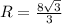 R= \frac{8 \sqrt{3} }{3}