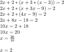 2x+2*(x+3*(x-3))=2\\2x+2*(x+3x-9)=2\\2x+2*(4x-9)=2\\2x+8x-18=2\\10x=2+18\\10x=20\\x= \frac{20}{10} \\ \\ x=2