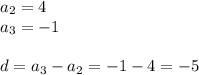 a _{2} =4\\a _{3} =-1 \\ \\ d=a _{3} -a _{2} =-1-4=-5