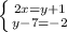 \left \{ {{2x=y + 1} \atop {y - 7 = -2}} \right.