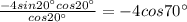 \frac{-4sin20^\circ cos20^\circ }{cos20^\circ } =-4cos70^\circ