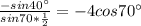 \frac{-sin40^\circ }{sin70* \frac{1}{2} }=-4 cos70^\circ