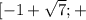 [-1+ \sqrt{7} ; +