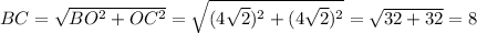 BC= \sqrt{BO^2+OC^2}= \sqrt{(4 \sqrt{2})^2+(4 \sqrt{2} )^2 }= \sqrt{32+32} =8