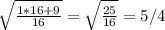 \sqrt{ \frac{1*16+9}{16} } = \sqrt{ \frac{25}{16}} =5/4