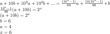 a+10b+10^2a+10^3b+...= \frac{(10^n-1)}{99}a + \frac{10(10^n-1)}{99}*b \\&#10; \frac{10^n-1}{99}(a+10b)=2^x\\&#10; (a+10b) = 2^x \\&#10; b=6\\&#10; a=4\\&#10; x=6