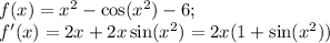 f(x)=x^2-\cos(x^2)-6; \\ f'(x)=2x+2x\sin(x^2)=2x(1+\sin(x^2))