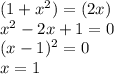 (1+x^2)= (2x) \\&#10; x^2-2x+1=0\\&#10; (x-1)^2=0\\&#10; x=1