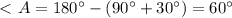 \ \textless \ A=180^\circ -(90^\circ +30^\circ )=60^\circ