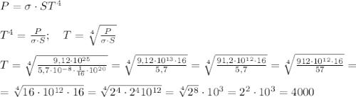 P = \sigma \cdot ST^4 \\ \\ T^4 = \frac{P}{\sigma \cdot S}; \ \ \ T = \sqrt[4]{\frac{P}{\sigma \cdot S}} \\ \\ T = \sqrt[4]{\frac{9,12 \cdot 10^{25}}{5,7 \cdot 10^{-8} \cdot \frac{1}{{16}} \cdot 10^{20}}}= \sqrt[4]{\frac{9,12 \cdot 10^{13} \cdot 16}{5,7 }}= \sqrt[4]{\frac{91,2 \cdot 10^{12} \cdot 16}{5,7}}= \sqrt[4]{\frac{912 \cdot 10^{12} \cdot 16}{57}}= \\ \\ = \sqrt[4]{16 \cdot 10^{12} \cdot 16} = \sqrt[4]{2^4 \cdot 2^4 \cdpt 10^{12}}=\sqrt[4]{2^8} \cdot 10^3=2^2 \cdot 10^3 = 4000