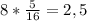 8* \frac{5}{16} =2,5