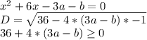 x^2+6x-3a-b=0\\&#10; D=\sqrt{36- 4*(3a-b)*-1}\\&#10; 36+4*(3a-b) \geq 0\\&#10;