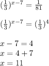 ( \frac{1}{3}) ^{x-7} = \frac{1}{81} \\ \\ ( \frac{1}{3}) ^{x-7} = ( \frac{1}{3} )^{4} \\ \\ x-7=4 \\ x=4+7 \\ x=11 \\