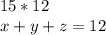 15*12\\&#10;x+y+z=12