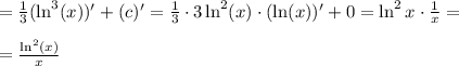 =\frac{1}{3} (\ln^3(x))' + (c)'=\frac{1}{3} \cdot 3 \ln^2(x) \cdot (\ln(x))' +0 =\ln^2{x}\cdot \frac{1}{x}=\\ \\ = \frac{\ln^2(x)}{x}