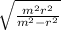 \sqrt{ \frac{ m^{2} r^{2} }{ m^{2}- r^{2} } }