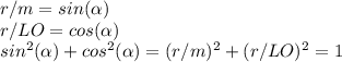 r/m=sin( \alpha ) \\ r/LO=cos( \alpha ) \\ sin^{2} ( \alpha )+ cos^{2} ( \alpha )= (r/m)^{2} +(r/LO)^{2} =1 \\