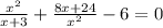 \frac{ x^{2} }{x+3} + \frac{8x+24}{ x^{2} } -6=0